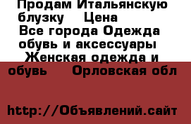 Продам Итальянскую блузку. › Цена ­ 3 000 - Все города Одежда, обувь и аксессуары » Женская одежда и обувь   . Орловская обл.